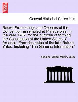 Paperback Secret Proceedings and Debates of the Convention Assembled at Philadelphia, in the Year 1787, for the Purpose of Forming the Constitution of the Unite Book