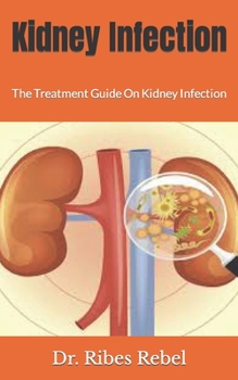 Kidney Infection: The Treatment Guide On Kidney Infection