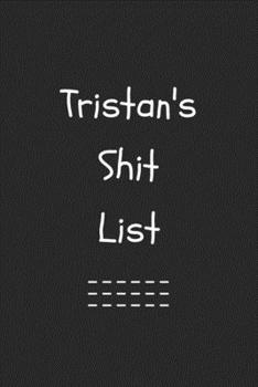 Paperback Tristan's Shit List. Funny Lined Notebook to Write In/Gift For Dad/Uncle/Date/Boyfriend/Husband/Friend/For anyone Named Tristan: Lined Notebook / Jour Book