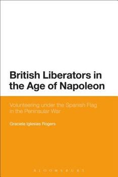British Liberators in the Age of Napoleon: Volunteering under the Spanish Flag in the Peninsular War