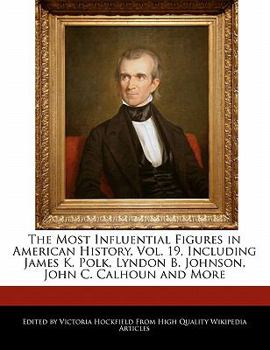 Paperback The Most Influential Figures in American History, Vol. 19, Including James K. Polk, Lyndon B. Johnson, John C. Calhoun and More Book