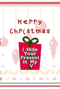 Merry Christmas I Hide Your Present In My V: Notebook Journal Composition Blank Lined Diary Notepad 120 Pages Paperback Spheres White Solid Naughty Xmas