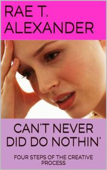 Paperback Can't Never Did Do Nothin': Four Steps of the Creative Process Book