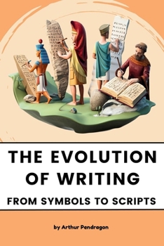 The Evolution of Writing: From Symbols to Scripts (The Evolution Chronicles)