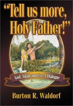 Tell Us More, Holy Father!": God, Adam and Eve : A Dialogue