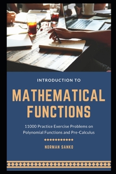 Paperback Introduction to Mathematical Functions: 11000 Practice Exercise Problems on Polynomial Functions and Pre-Calculus Book
