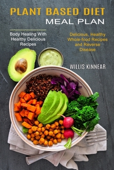 Paperback Plant Based Diet Meal Plan: Delicious, Healthy Whole-food Recipes and Reverse Disease (Body Healing With Healthy Delicious Recipes) Book