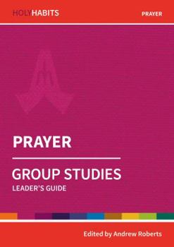 Prayer: Group Studies: Leader's guide (Holy Habits Group Studies) - Book  of the Holy Habits