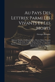 Paperback Au pays des lettres; parmi les vivants et les morts: Alphonse Daudet, Ferdinand Fabre, Hector Malot, François Coppée, Émile Zola, Art-Roe, Robert de F [French] Book