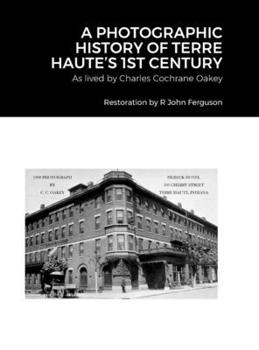 Hardcover A Photographic History of Terre Haute's 1st Century: As lived by Charles Cochrane Oakey Book