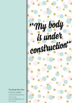 Paperback The Body Plan Plus - FOOD DIARY - Tania Carter: Code B38 - My Body is Under Cons: Calorie Smart & Food Organised - Clever Food Diary - For Weight Loss Book