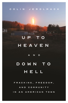 Hardcover Up to Heaven and Down to Hell: Fracking, Freedom, and Community in an American Town Book