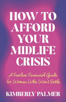 How to Afford Your Midlife Crisis: A Fearless Financial Guide for Women Who Won't Settle