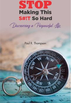Paperback STOP Making This S#!T So Hard : Discovering a Purposeful Life Book