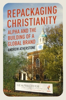 Hardcover Repackaging Christianity: Alpha and the Building of a Global Brand Book