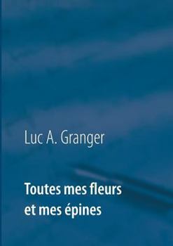 Paperback Toutes mes fleurs et mes épines: Mon ultime recueil de chants et de poésie [French] Book
