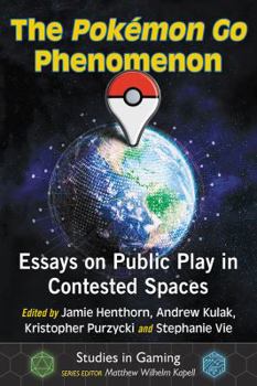 Paperback The Pokemon Go Phenomenon: Essays on Public Play in Contested Spaces Book