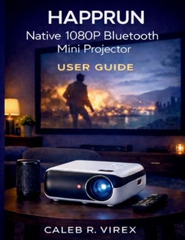 Paperback HAPPRUN Native 1080P Bluetooth Mini Projector User Guide: Easy Setup, Calibration, Troubleshooting, and Everyday Use Explained Simply Book