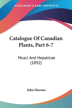 Paperback Catalogue Of Canadian Plants, Part 6-7: Musci And Hepaticae (1892) Book