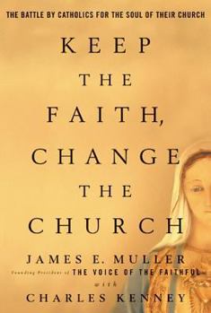 Hardcover Keep the Faith, Change the Church: The Battle by Catholics for the Soul of Their Church Book