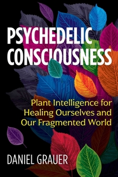 Paperback Psychedelic Consciousness: Plant Intelligence for Healing Ourselves and Our Fragmented World Book