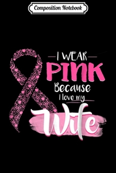 Paperback Composition Notebook: I Wear Pink For My Wife Ribbon - Breast Cancer Awareness Journal/Notebook Blank Lined Ruled 6x9 100 Pages Book