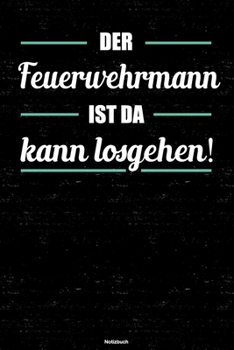 Der Feuerwehrmann ist da kann losgehen! Notizbuch: Feuerwehrmann Journal DIN A5 liniert 120 Seiten Geschenk (German Edition)