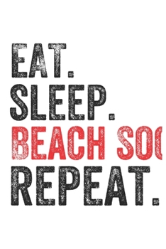 Eat Sleep  Beach Soccer  Repeat Sports Notebook Gift: Lined Notebook / Journal Gift, Beach Soccer, 120 Pages, 6 x 9 inches , Personal Diary, ... Diary to Write, work, or home!, Soft Cover,