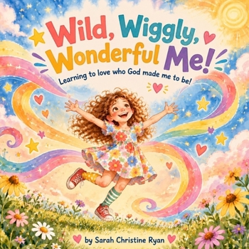 Wild, Wiggly, Wonderful Me!: Learning to love who God made me to be!
