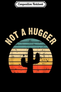 Composition Notebook: Not A Hugger Cactus  Journal/Notebook Blank Lined Ruled 6x9 100 Pages