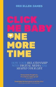 Paperback Click Me Baby One More Time: How Your Relationship With Digital Media Has Shaped Your Life Book