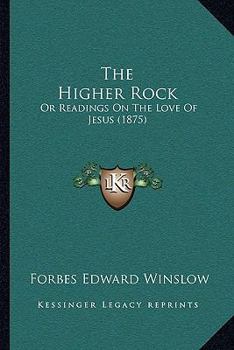 Paperback The Higher Rock: Or Readings On The Love Of Jesus (1875) Book