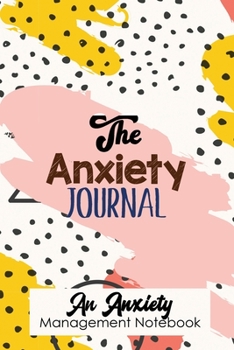The Anxiety Journal - An Anxiety Management Notebook: Modern Guided Journal for daily Anxiety report writing to get relief from anxiety, Exercises to ... Are, Boost Self-Esteem, and Conquer Anxiety