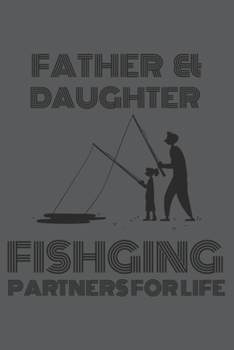 Paperback Father & Daughter Fishing Partners for life: Fishing journal notebook for fishing lover. Notebook for serious fishermen. Gift for Dad, . Gift for daug Book