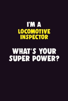 I'M A locomotive inspector, What's Your Super Power?: 6X9 120 pages Career  Notebook Unlined  Writing Journal