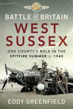 Hardcover Battle of Britain, West Sussex: One County's Role in the Spitfire Summer of 1940 Book