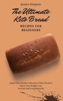 Hardcover The Ultimate Keto Bread Recipes for Beginners: Super-Tasty Recipe Collection of Keto Bread to Enjoy your Weight Loss Journey and Look Beautiful Book