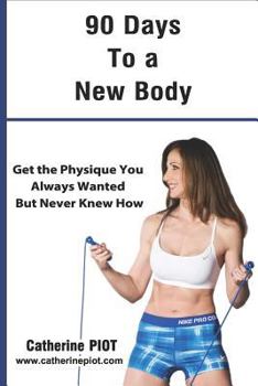 90 Days to a New Body. Get the Physique you always wanted but never knew How