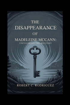 Paperback The Disappearance of Madeleine McCann: Uncovering the Mystery: A Detailed Guide to the Global Case, the Netflix Series, and the Search That Captivated Book