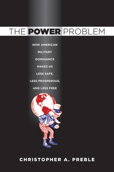 Hardcover The Power Problem: How American Military Dominance Makes Us Less Safe, Less Prosperous, and Less Free Book