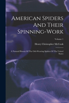 Paperback American Spiders And Their Spinning-work: A Natural History Of The Orb-weaving Spiders Of The United States; Volume 1 Book