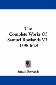 Paperback The Complete Works Of Samuel Rowlands V3: 1598-1628 Book