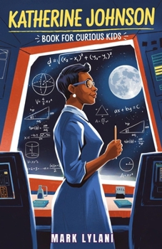 Katherine Johnson Book for Curious Kids: The Mathematician Who Took Us to the Moon and Back (Great Minds for Curious Kids)