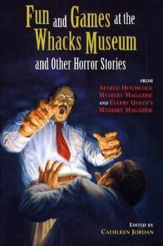 Hardcover Fun and Games at the Whacks Museum and Other Horror Stories: From Alfred Hitchcock Mystery Magazine and Ellery Queen's Mystery Magazine Book
