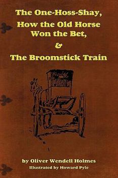 Paperback The One-Hoss-Shay, How the Old Horse Won the Bet, & The Broomstick Train Book