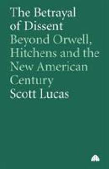 Paperback The Betrayal of Dissent: Beyond Orwell, Hitchens and the New American Century Book