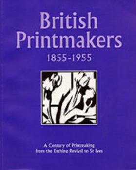 Hardcover British Printmakers 1855-1955: A Century of Printmaking from the Etching Revival to st Ives Book