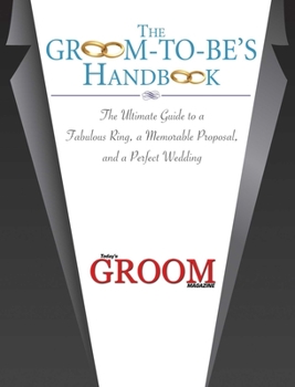 Hardcover The Groom-To-Be's Handbook: The Ultimate Guide to a Fabulous Ring, a Memorable Proposal, and the Perfect Wedding Book