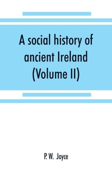 Paperback A social history of ancient Ireland: treating of the government, military system, and law; religion, learning, and art; trades, industries, and commer Book