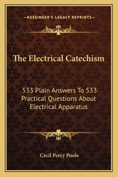 Paperback The Electrical Catechism: 533 Plain Answers To 533 Practical Questions About Electrical Apparatus Book